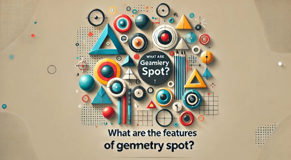 What are the features of Geometry Spot